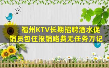 福州KTV长期招聘酒水促销员包住报销路费无任务万记