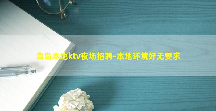 青岛本地ktv夜场招聘-本地环境好无要求